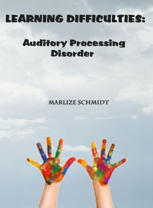 Cover of the book Learning Difficulties: Auditory Processing Disorder by Marlize Schmidt, Marlize Schmidt