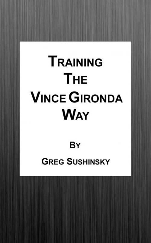 Cover of the book Training the Vince Gironda Way by Greg Sushinsky, Greg Sushinsky
