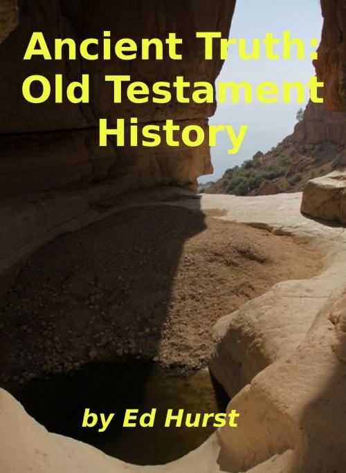 Cover of the book Ancient Truth: Old Testament History by Ed Hurst, Ed Hurst