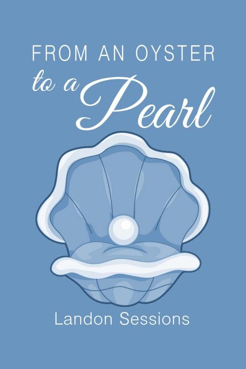 Cover of the book From an Oyster to a Pearl by Landon Sessions, Landon Sessions