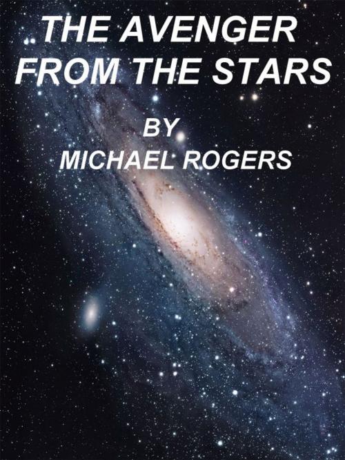 Cover of the book The Avenger From The Stars by Michael P. Rogers, Michael P. Rogers
