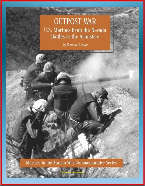 Cover of the book Marines in the Korean War Commemorative Series: Outpost War - U.S. Marines from the Nevada Battles to the Armistice by Progressive Management, Progressive Management