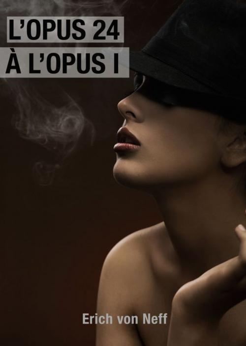 Cover of the book L’Opus 24 à L’Opus 1 by Erich von Neff, Erich von Neff
