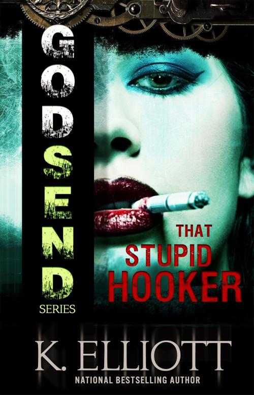 Cover of the book Godsend 10: That Stupid Hooker by K Elliott, K Elliott