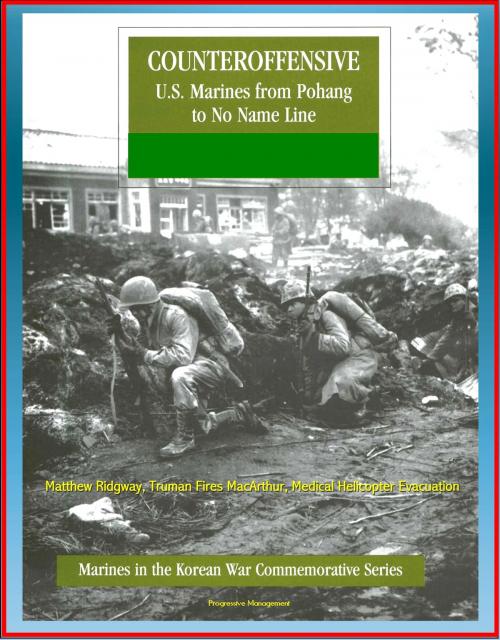 Cover of the book Marines in the Korean War Commemorative Series: Counteroffensive - U.S. Marines from Pohang to No Name Line - Matthew Ridgway, Truman Fires MacArthur, Medical Helicopter Evacuation by Progressive Management, Progressive Management