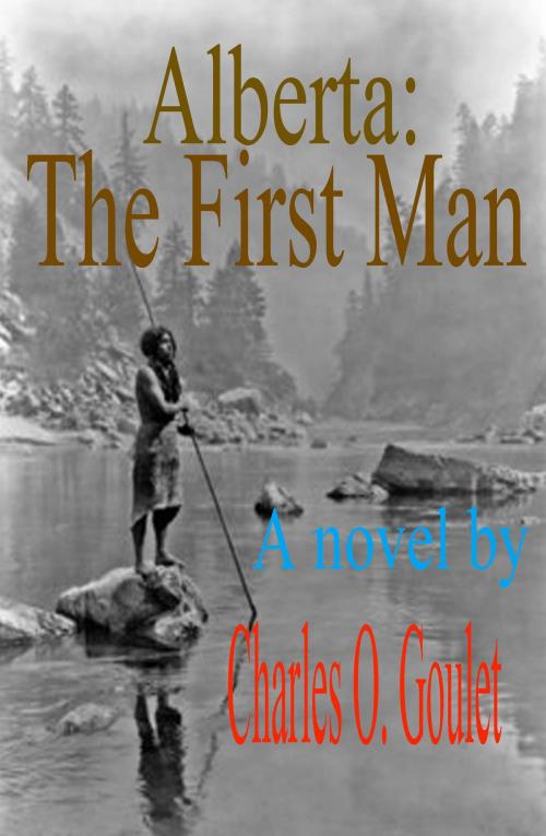 Cover of the book Alberta:The First Man by Charles Goulet, Charles Goulet