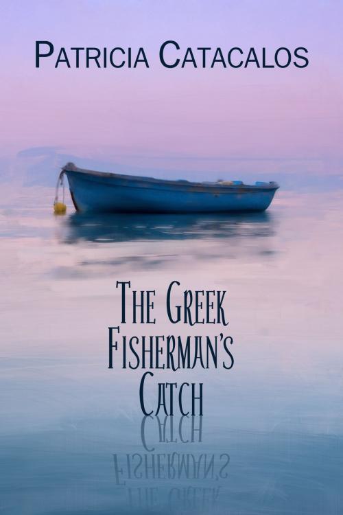 Cover of the book The Greek Fisherman's Catch by Patricia Catacalos, Patricia Catacalos