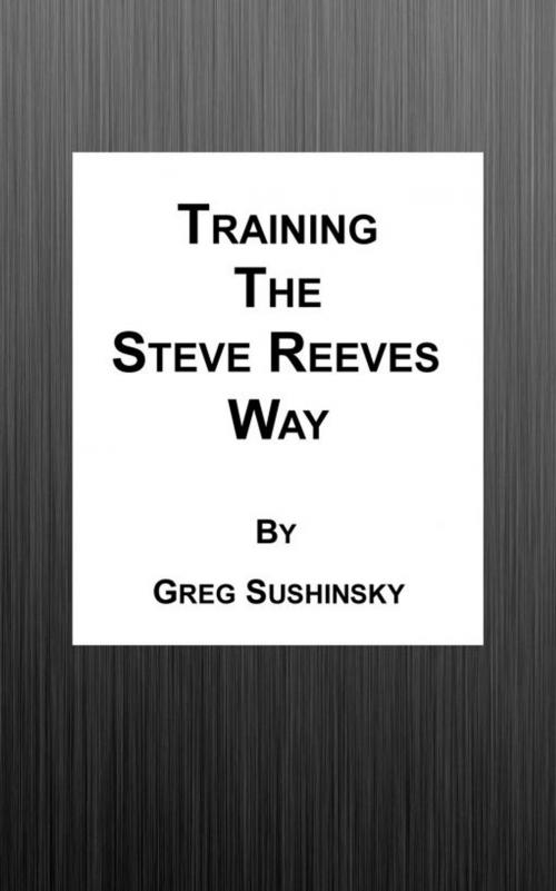 Cover of the book Training the Steve Reeves Way by Greg Sushinsky, Greg Sushinsky