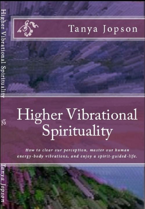 Cover of the book Higher Vibrational Spirituality by Tanya Jopson, Tanya Jopson