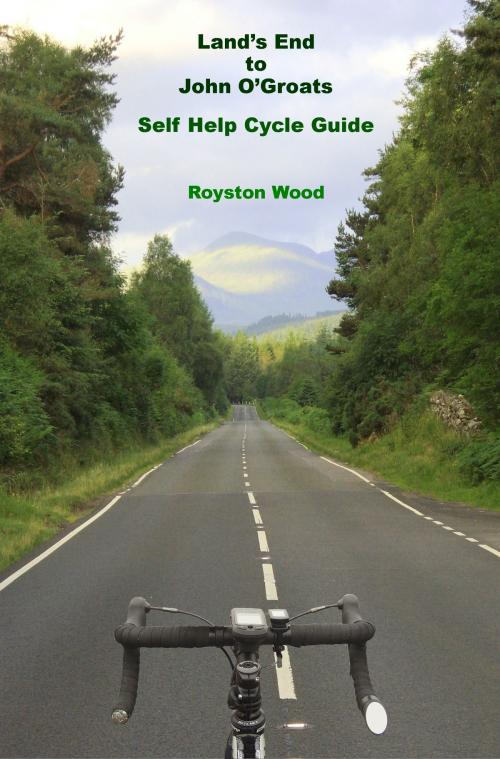 Cover of the book Lands End to John O'Groats: A Self Help Cycle Guide by Royston Wood, Royston Wood