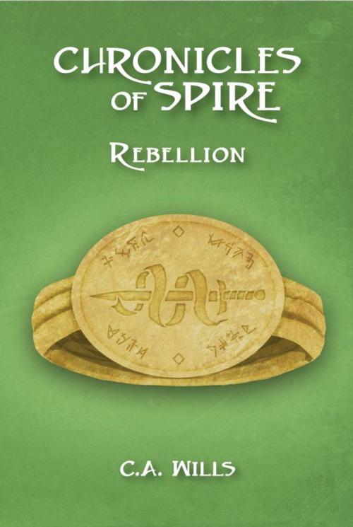 Cover of the book Chronicles of Spire: Rebellion by C. A. Wills, C. A. Wills