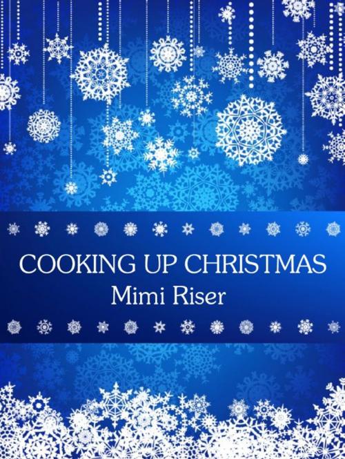 Cover of the book Cooking Up Christmas by Mimi Riser, Mimi Riser