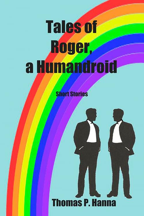 Cover of the book Tales of Roger, a Humandroid by Thomas P. Hanna, Thomas P. Hanna