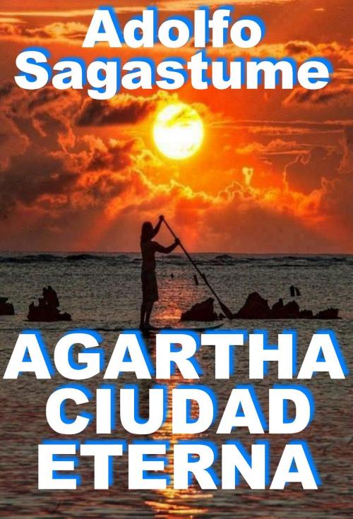 Cover of the book Agartha Ciudad Eterna by Adolfo Sagastume, Adolfo Sagastume