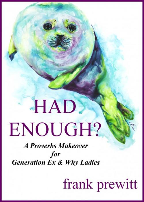 Cover of the book Had Enough? A Proverbs Makeover For Gen Ex & Why Women by Frank Prewitt, Frank Prewitt