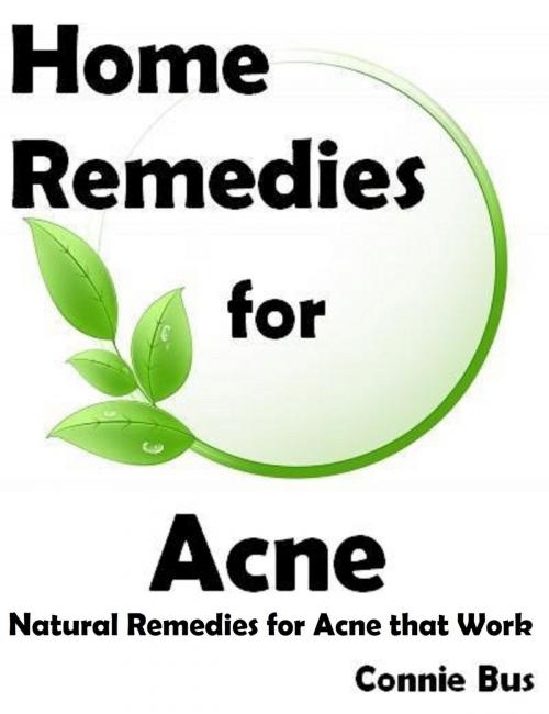 Cover of the book Home Remedies for Acne: Natural Remedies for Acne that Work by Connie Bus, Connie Bus