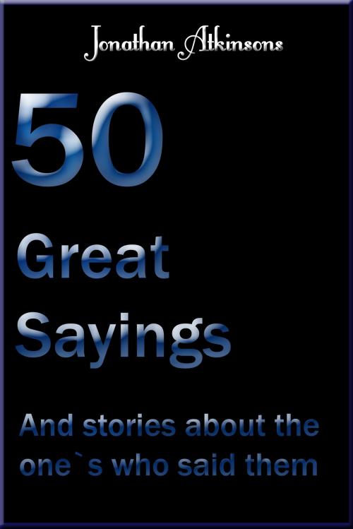Cover of the book 50 Great Sayings by Jonathan Atkinson, Jonathan Atkinson
