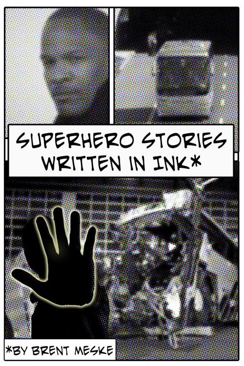 Cover of the book Superhero Stories Written in Ink (Something Super) by Brent Meske, Brent Meske