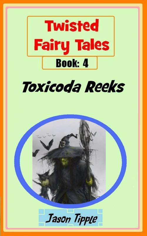 Cover of the book Twisted Fairy Tales 4: Toxicoda Reeks by Jason Tipple, Jason Tipple