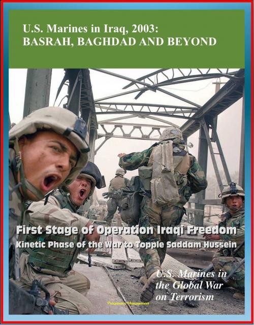 Cover of the book U.S. Marines in the Global War on Terrorism: U.S. Marines in Iraq, 2003: Basrah, Baghdad and Beyond - First Stage of Operation Iraqi Freedom, Kinetic Phase of the War to Topple Saddam Hussein by Progressive Management, Progressive Management