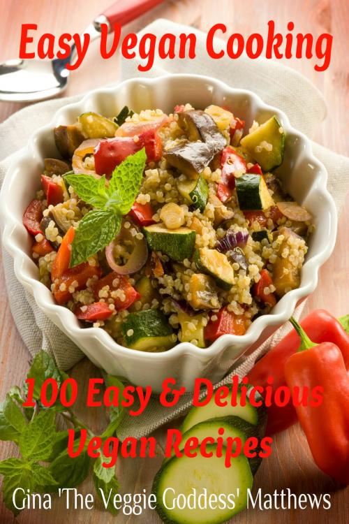 Cover of the book Easy Vegan Cooking: 100 Easy & Delicious Vegan Recipes by Gina Matthews, Gina Matthews
