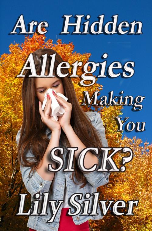 Cover of the book Are Hidden Allergies Making You Sick? by Lily Silver, Lily Silver