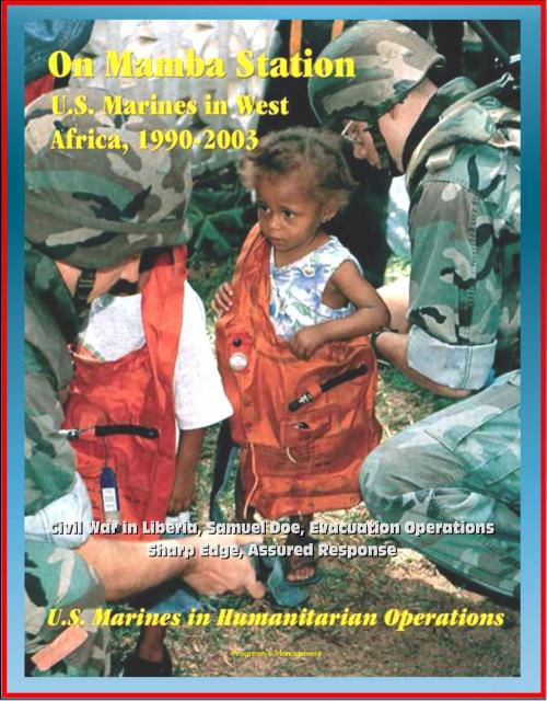 Cover of the book U.S. Marines in Humanitarian Operations: On Mamba Station - U.S. Marines in West Africa, 1990 - 2003, Civil War in Liberia, Samuel Doe, Evacuation Operations, Sharp Edge, Assured Response by Progressive Management, Progressive Management