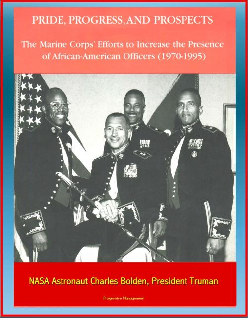 Cover of the book Pride, Progress, and Prospects: The Marine Corps' Efforts to Increase the Presence of African-American Officers (1970-1995) - NASA Astronaut Charles Bolden, President Truman by Progressive Management, Progressive Management