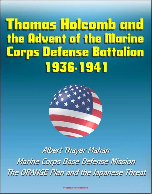 Cover of the book Thomas Holcomb and the Advent of the Marine Corps Defense Battalion: 1936-1941 - Albert Thayer Mahan, Marine Corps Base Defense Mission, The ORANGE Plan and the Japanese Threat by Progressive Management, Progressive Management