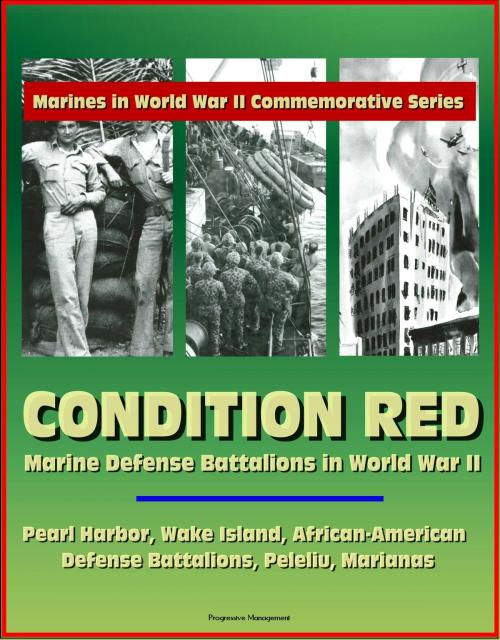 Cover of the book Marines in World War II Commemorative Series: Condition Red: Marine Defense Battalions in World War II - Pearl Harbor, Wake Island, African-American Defense Battalions, Peleliu, Marianas by Progressive Management, Progressive Management