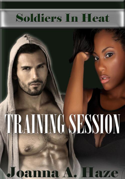 Cover of the book Soldiers in Heat: Training Session by Joanna A. Haze, Passionate Writer Publishing