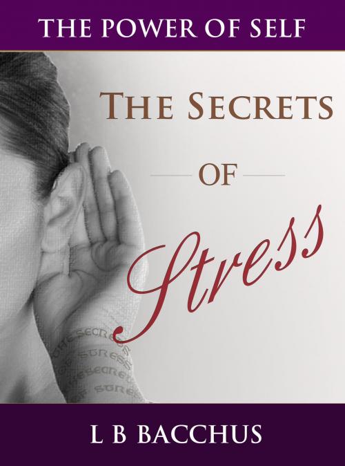 Cover of the book The Secrets of Stress by LB Bacchus, LB Bacchus