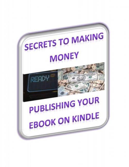 Cover of the book Secrets To Making Money Publishing Your Ebook On Kindle by Stuart Baker, Stuart Baker