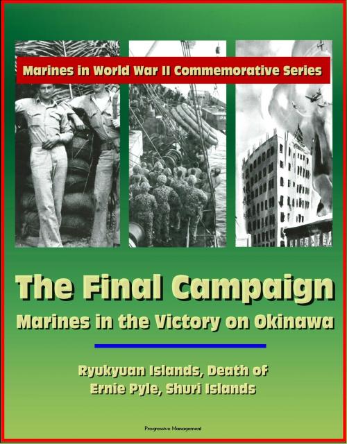 Cover of the book Marines in World War II Commemorative Series: The Final Campaign: Marines in the Victory on Okinawa, Ryukyuan Islands, Death of Ernie Pyle, Shuri Islands by Progressive Management, Progressive Management