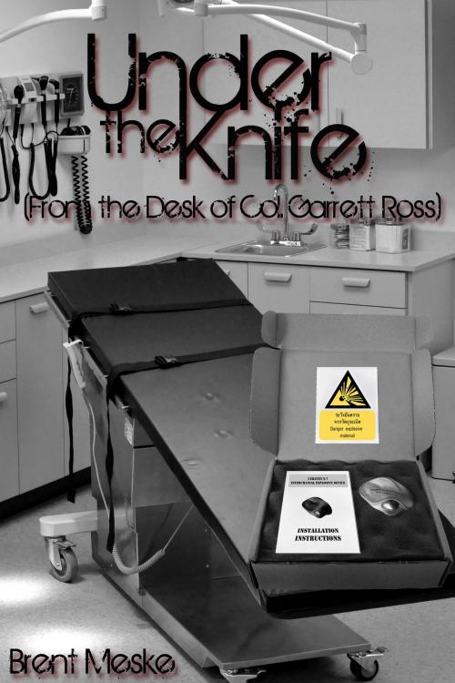Cover of the book Under the Knife (From the Desk of Col. Garrett Ross) by Brent Meske, Brent Meske