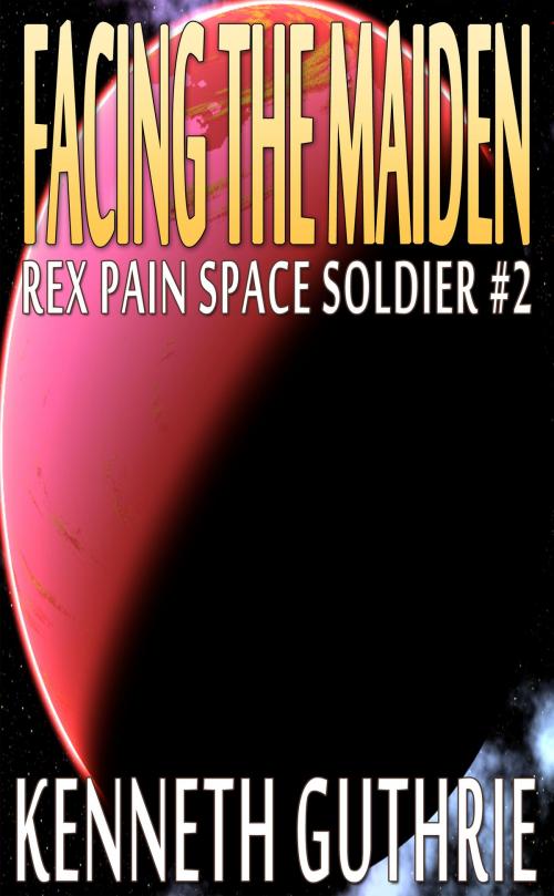 Cover of the book Facing The Maiden (Rex Pain Space Soldier #2) by Kenneth Guthrie, Lunatic Ink Publishing