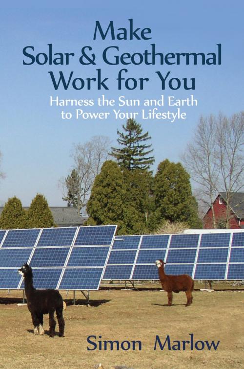 Cover of the book Make Solar & Geothermal Work for You: Harness the Sun and Earth to Power Your Lifestyle by Simon Marlow, SandSPublishing