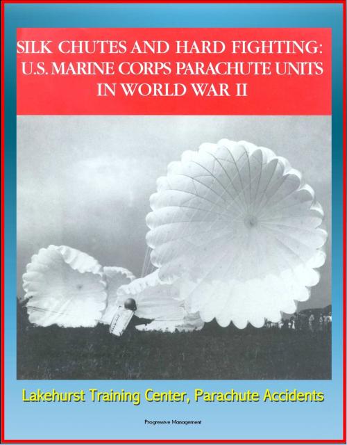 Cover of the book Silk Chutes and Hard Fighting: U.S. Marine Corps Parachute Units in World War II - Lakehurst Training Center, Parachute Accidents by Progressive Management, Progressive Management