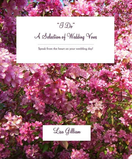 Cover of the book "I Do" A Selection of Wedding Vows by Lisa Gilliam, Lisa Gilliam