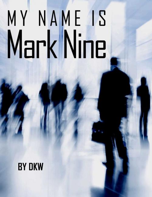 Cover of the book My Name is Mark Nine by DKW, DKW