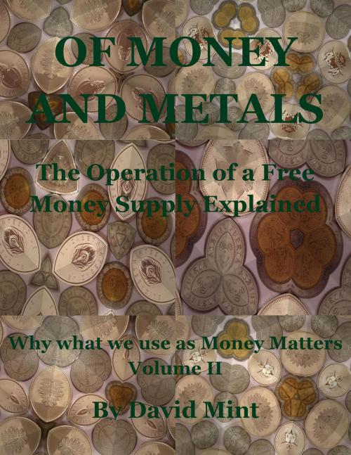 Cover of the book Of Money and Metals: The Operation of a Free Money Supply Explained by David Mint, David Mint