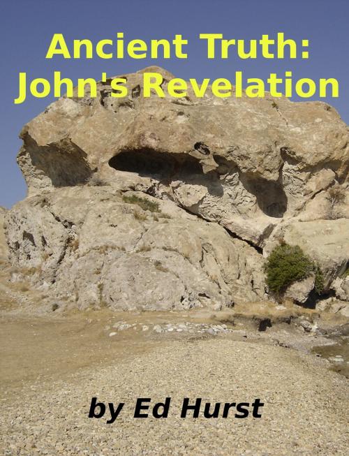 Cover of the book Ancient Truth: John's Revelation by Ed Hurst, Ed Hurst