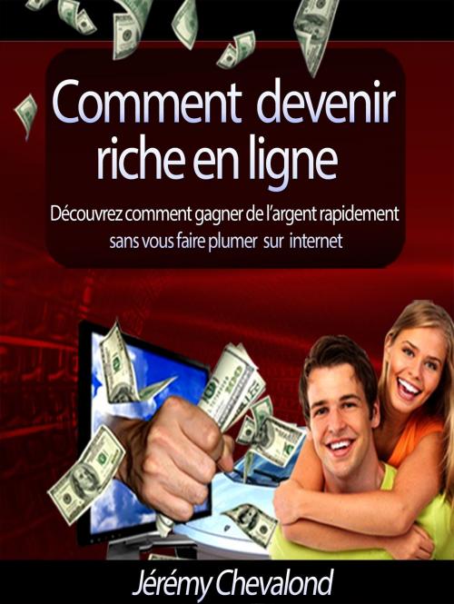 Cover of the book Comment devenir riche en ligne (Découvrez comment gagner de l'argent rapidement sans vous faire plumer sur Internet) by Jérémy Chevalond, LPA Publishing