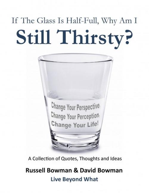 Cover of the book If The Glass Is Half-Full, Why Am I Still Thirsty? by Russell & David Bowman, Russell & David Bowman