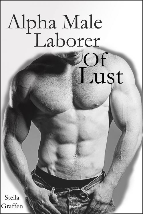 Cover of the book Alpha Male Laborer Of Lust by Stella Graffen, TFS21plus