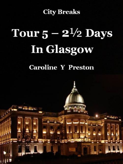 Cover of the book City Breaks: Tour 5 - 2½ Days In Glasgow by Caroline  Y Preston, Caroline  Y Preston