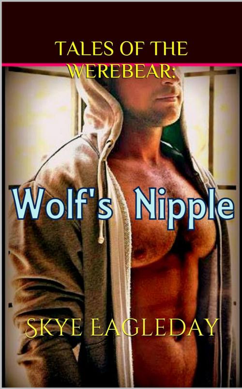 Cover of the book Wolf Nipple Tales Of The Werebear by Skye Eagleday, Skye Eagleday