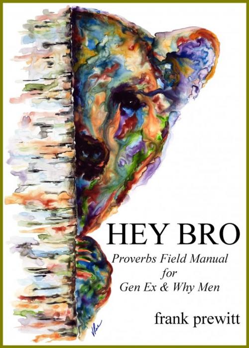 Cover of the book HEY BRO: Proverbs Field Manual For Gen Ex & Why Men by Frank Prewitt, Frank Prewitt