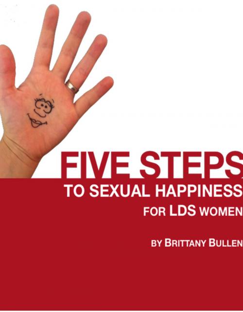 Cover of the book Five Steps to Sexual Happiness For LDS Women by Brittany Bullen, Brittany Bullen