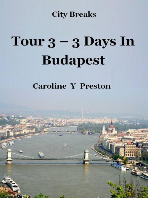 Cover of the book City Breaks: Tour 3 - 3 Days In Budapest by Caroline  Y Preston, Caroline  Y Preston